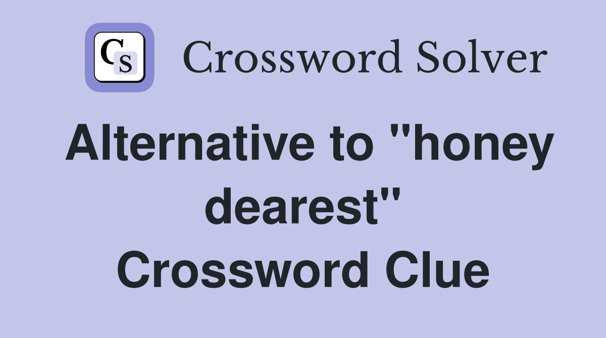 Alternative to "honey dearest" Crossword Clue