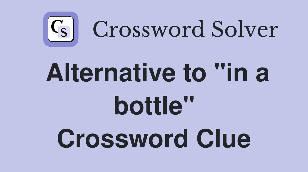 Alternative to "in a bottle" Crossword Clue