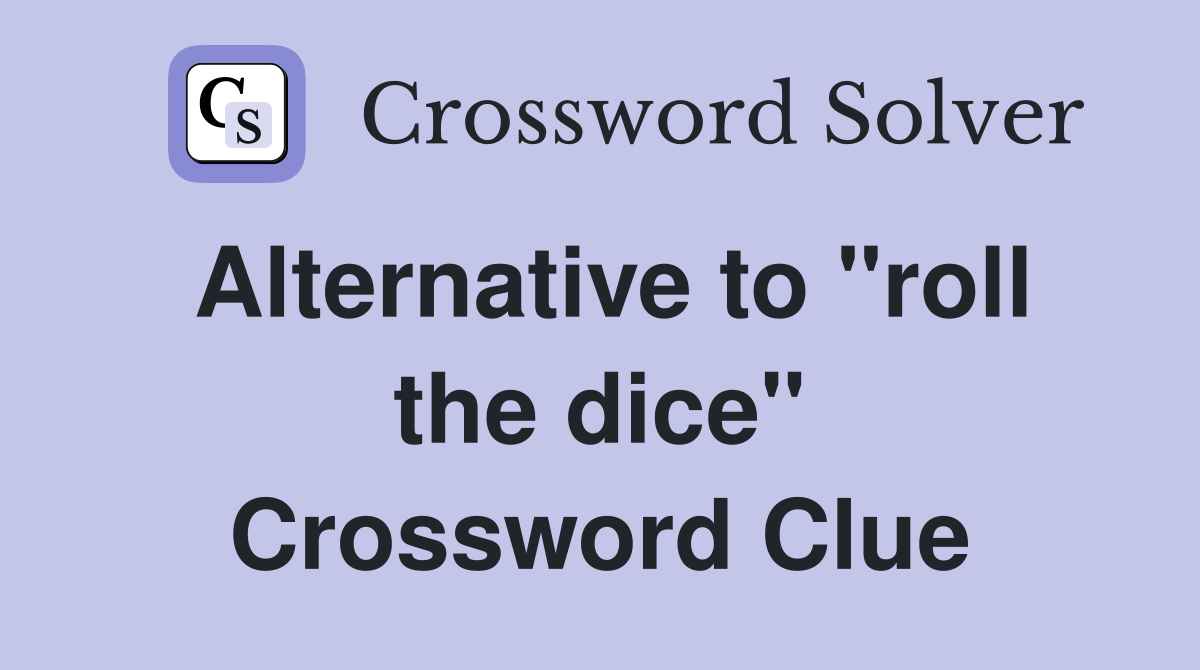 Alternative to "roll the dice" Crossword Clue