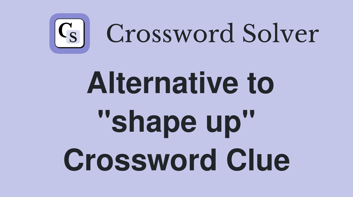Alternative to "shape up" Crossword Clue