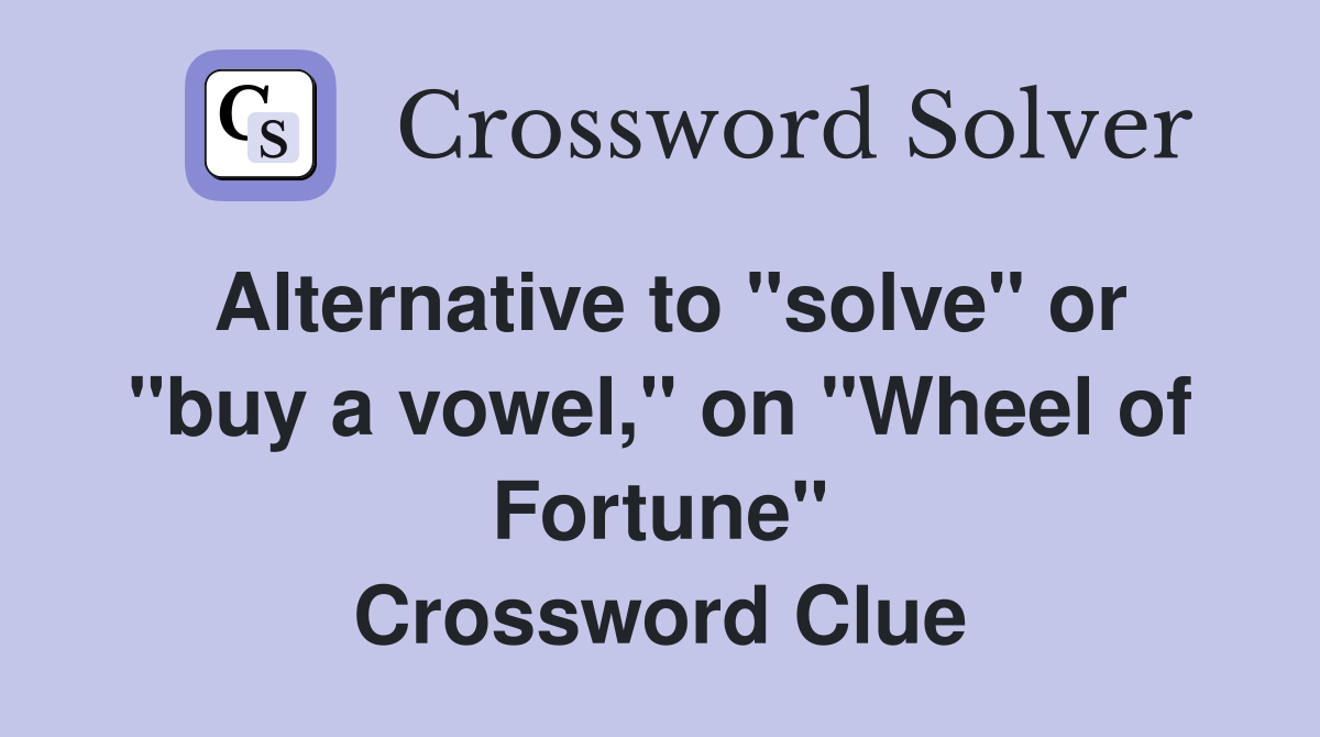 Alternative to "solve" or "buy a vowel," on "Wheel of Fortune" Crossword Clue