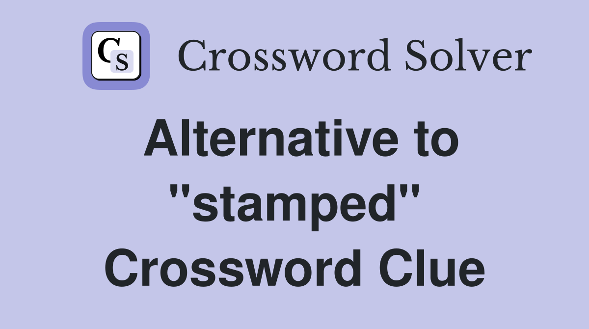 Alternative to "stamped" Crossword Clue