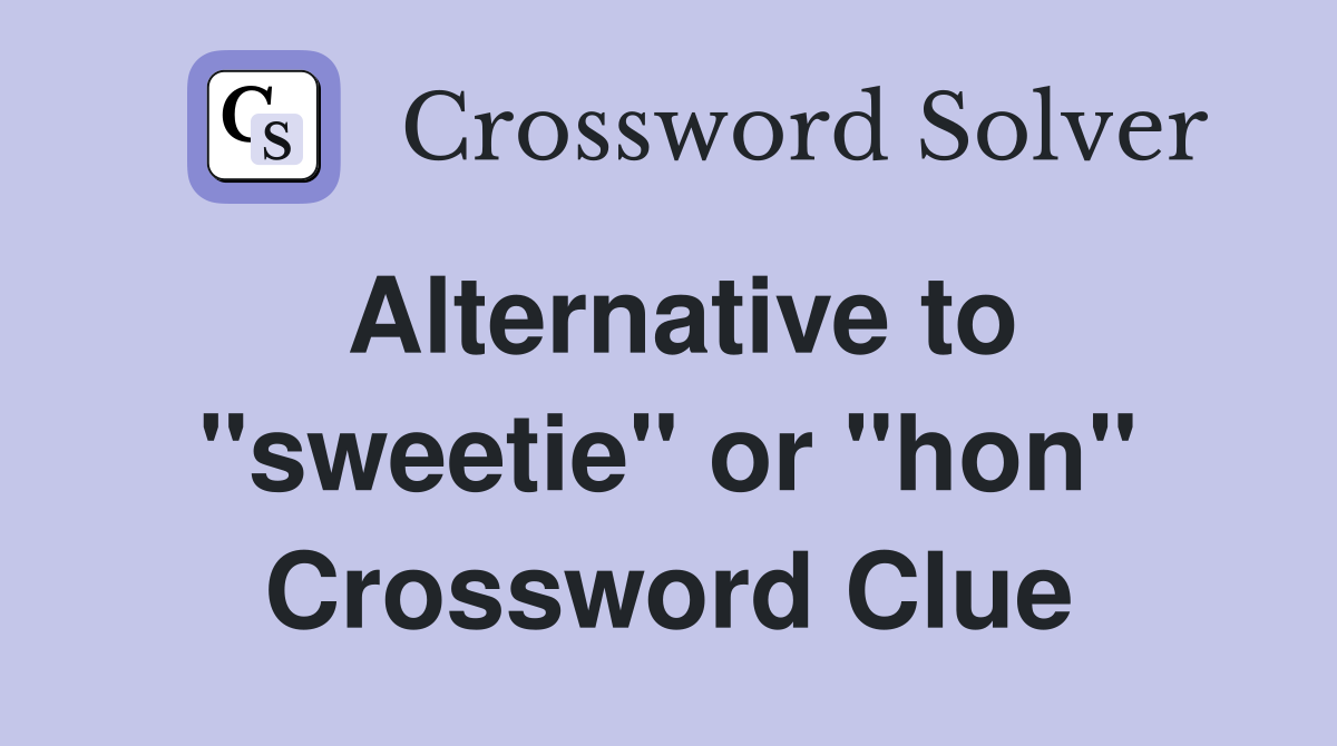 Alternative to "sweetie" or "hon" Crossword Clue