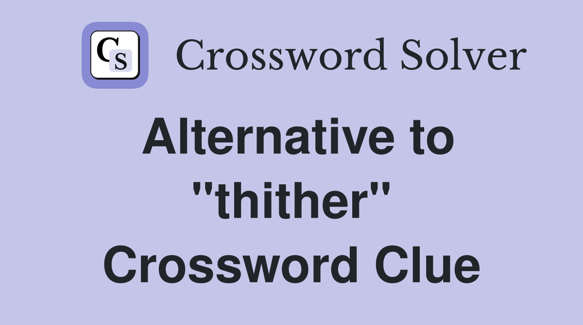 Alternative to "thither" Crossword Clue