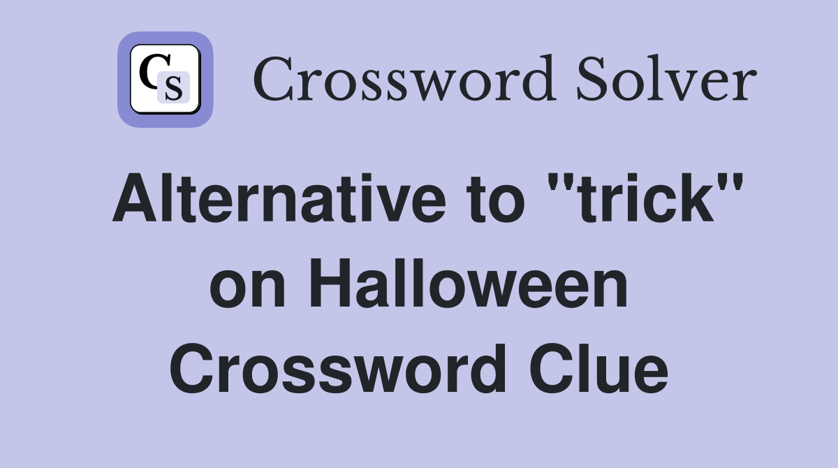 Alternative to "trick" on Halloween Crossword Clue