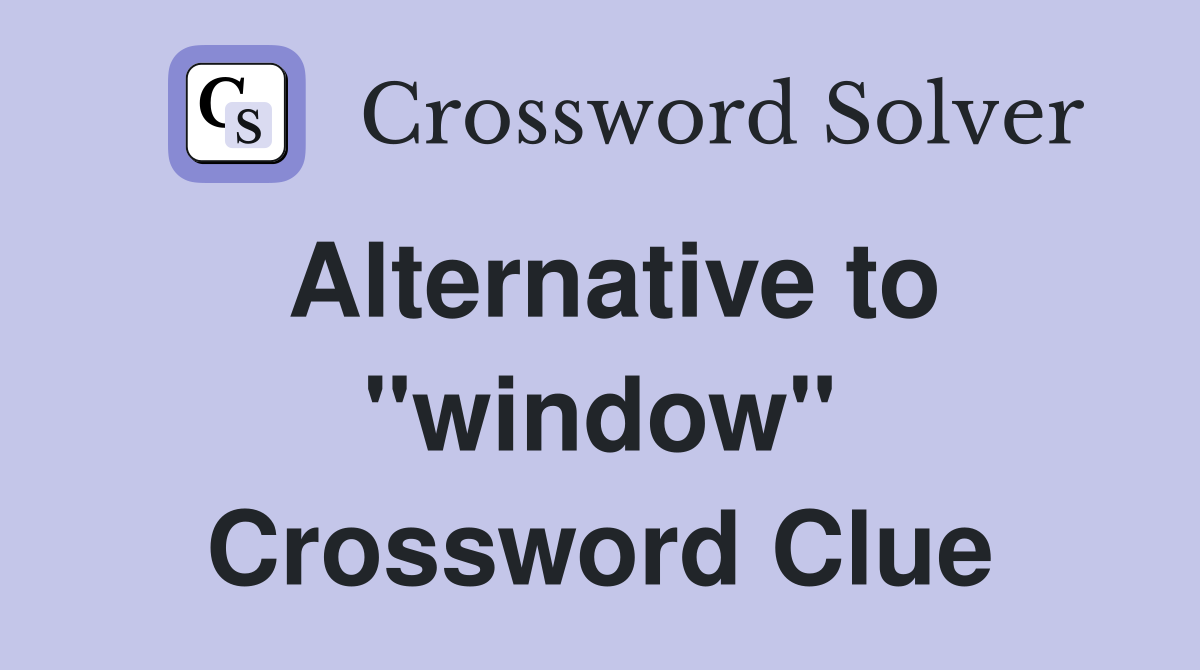 Alternative to "window" Crossword Clue