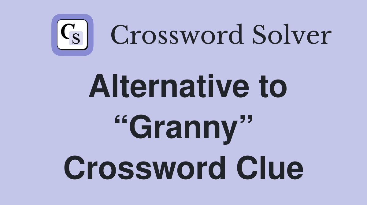 Alternative to “Granny” Crossword Clue