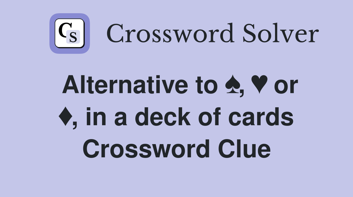 Alternative to ♠️, ♥️ or ♦️, in a deck of cards Crossword Clue