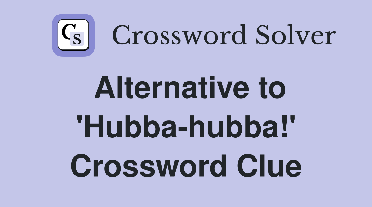 Alternative to 'Hubba-hubba!' Crossword Clue