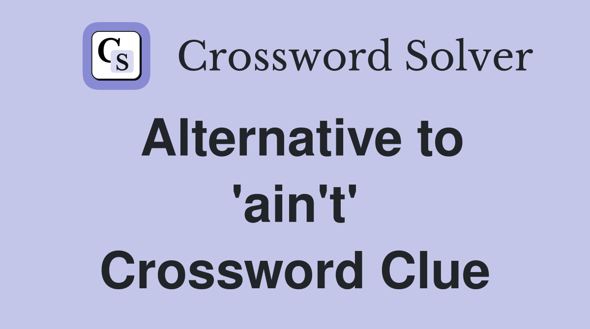 Alternative to 'ain't' Crossword Clue