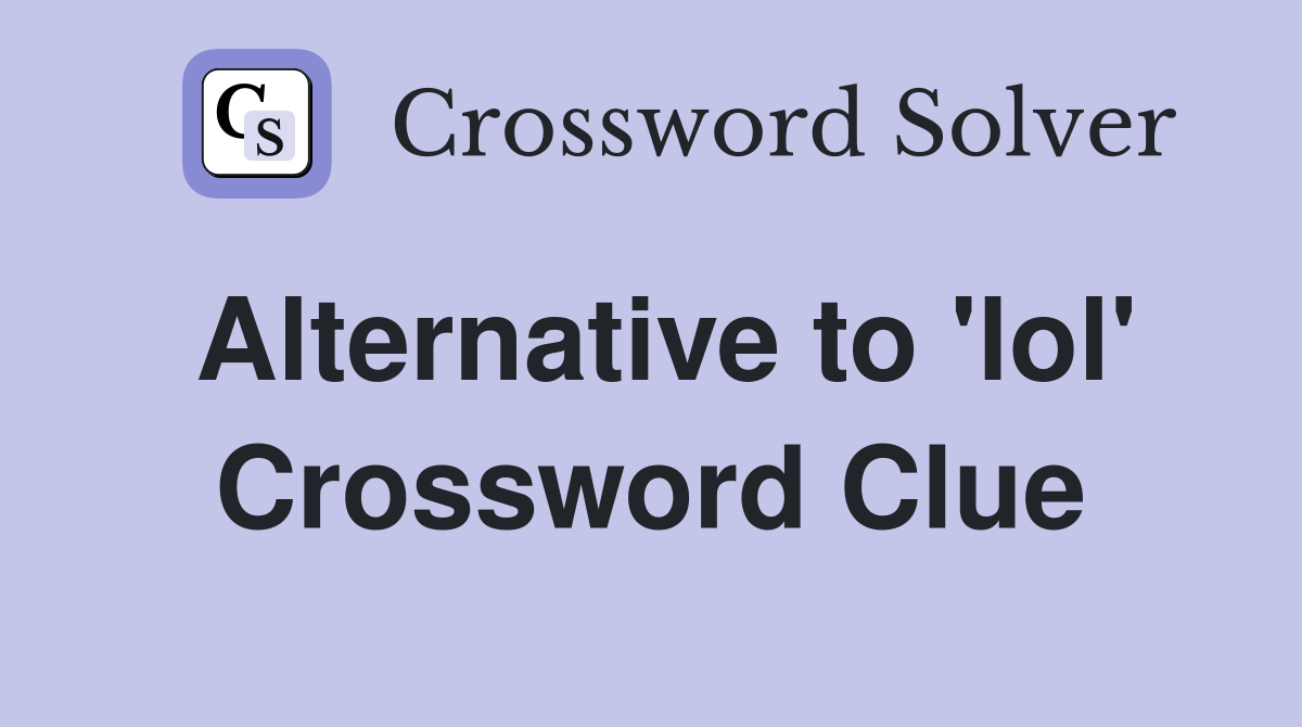 Alternative to 'lol' Crossword Clue