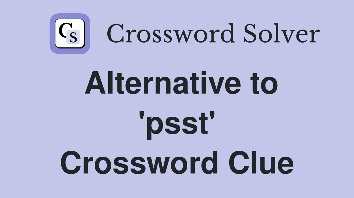 Alternative to 'psst' Crossword Clue