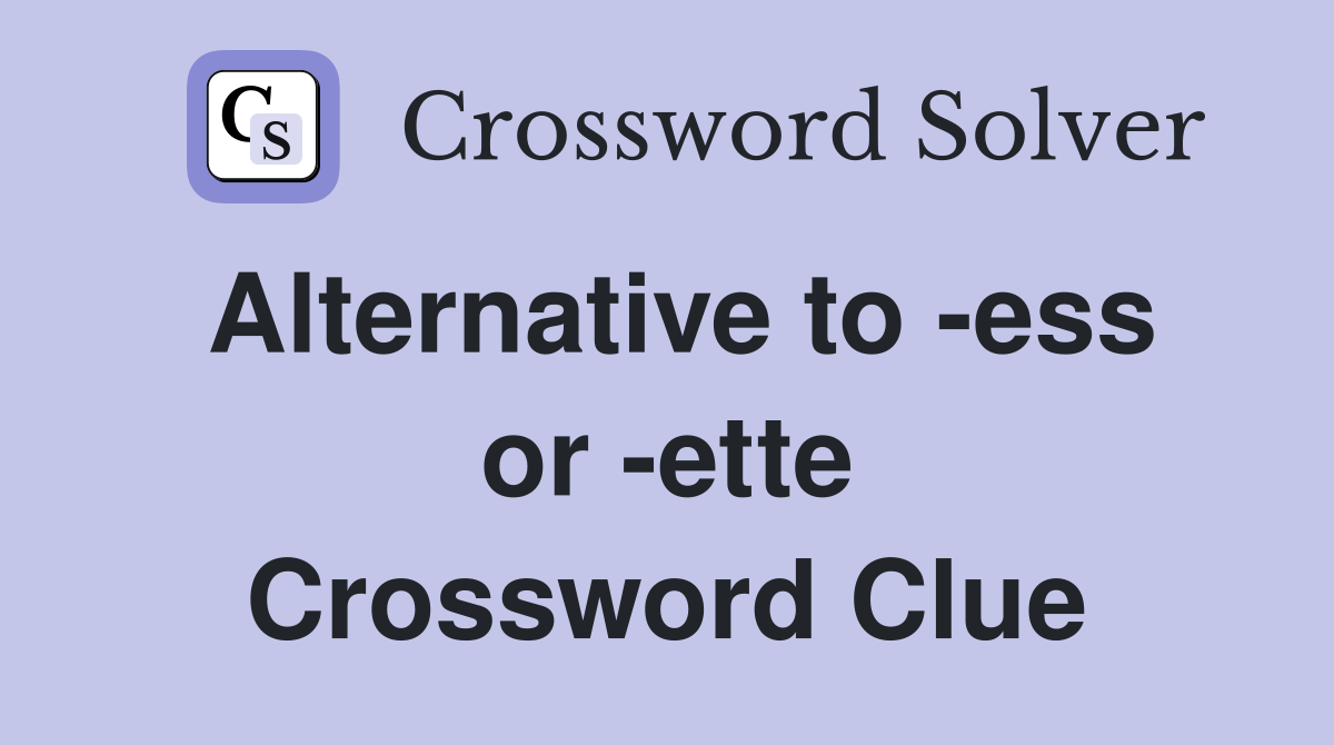Alternative to -ess or -ette Crossword Clue