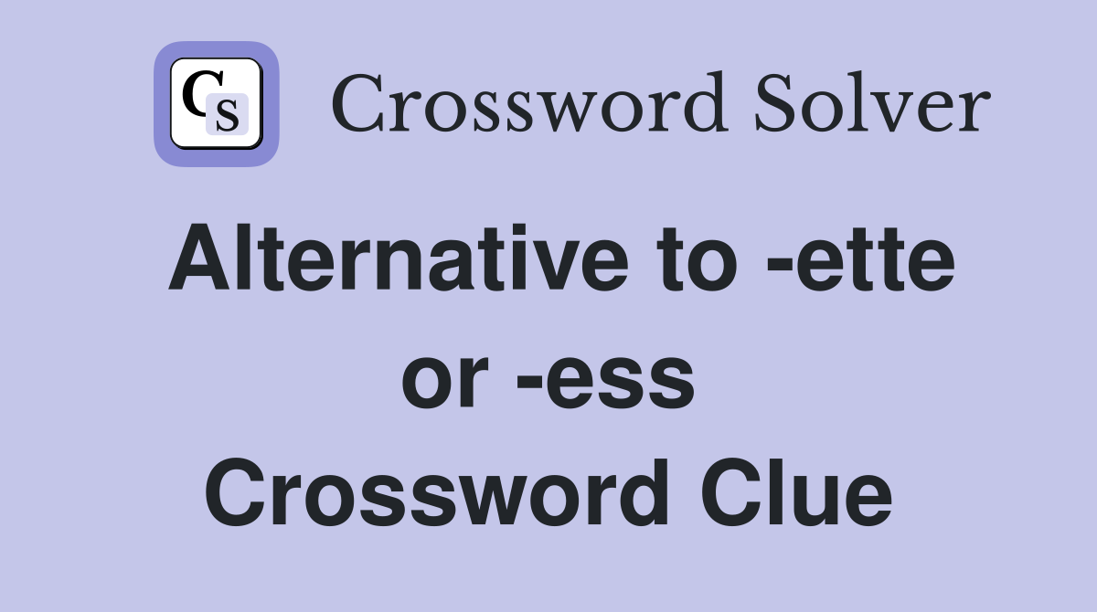 Alternative to -ette or -ess Crossword Clue