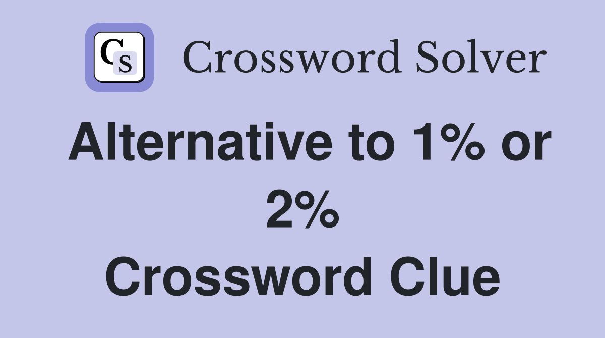 Alternative to 1% or 2% Crossword Clue