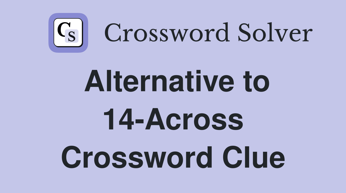 Alternative to 14-Across Crossword Clue