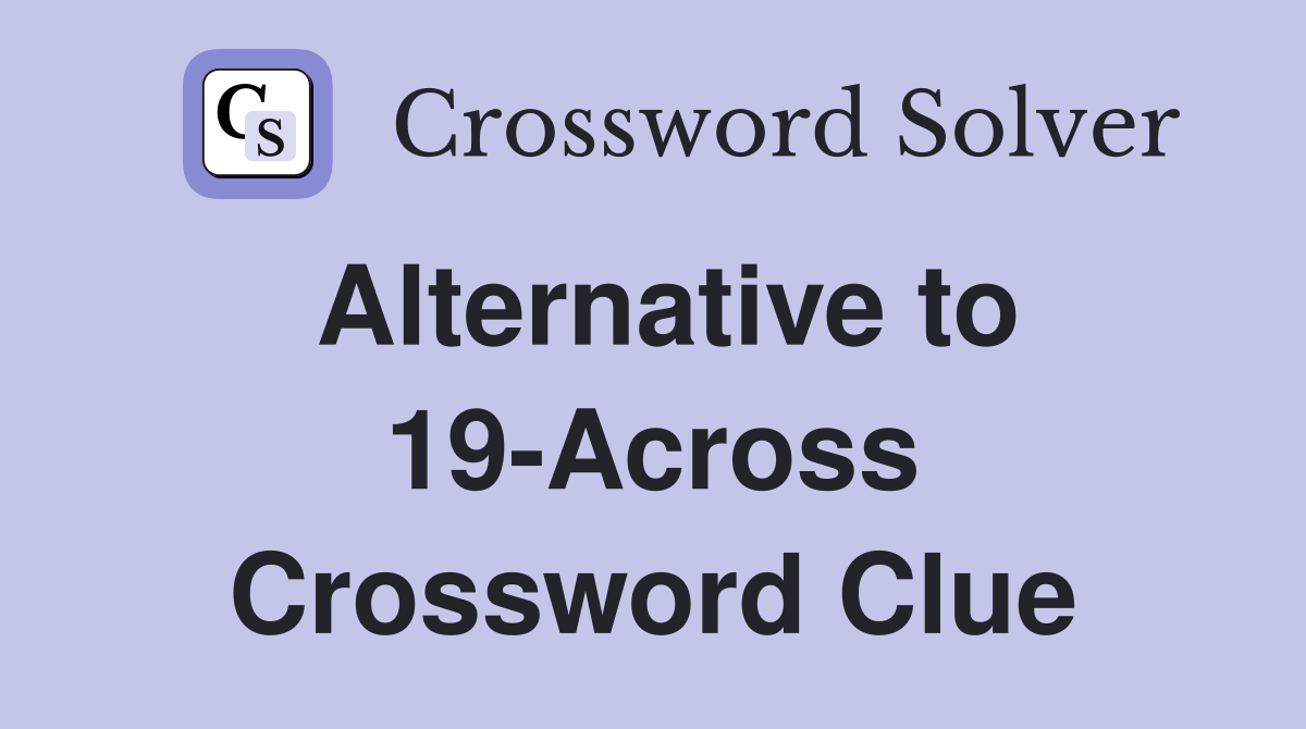 Alternative to 19-Across Crossword Clue