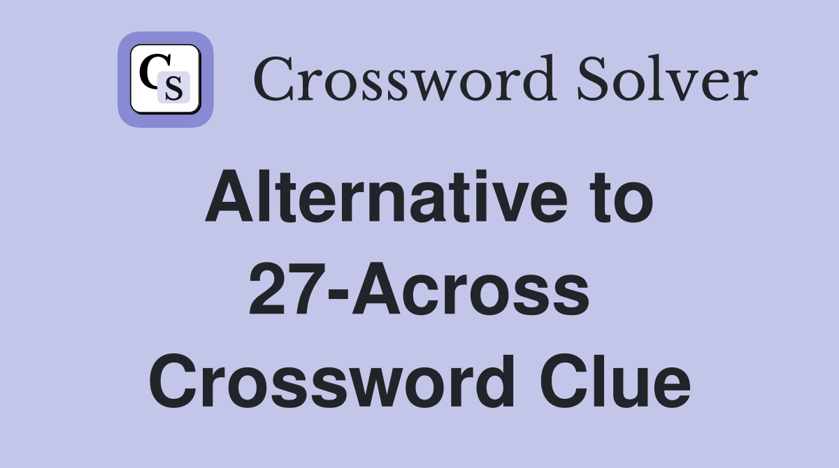 Alternative to 27-Across Crossword Clue