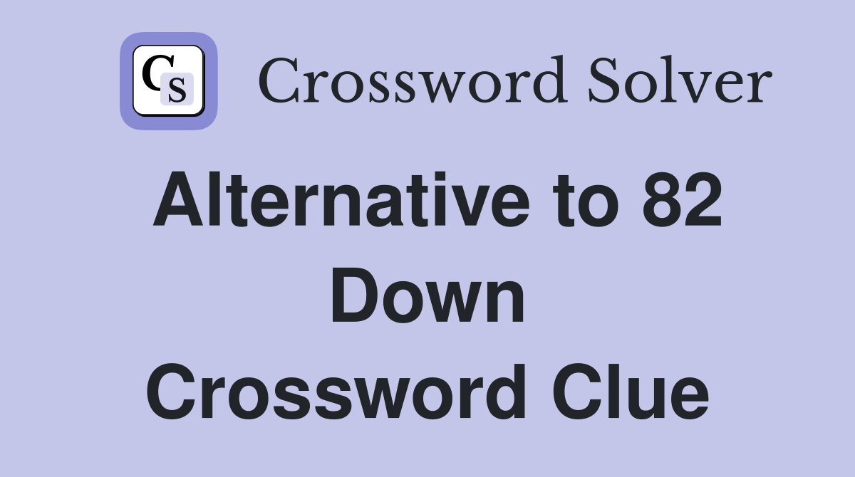 Alternative to 82 Down Crossword Clue