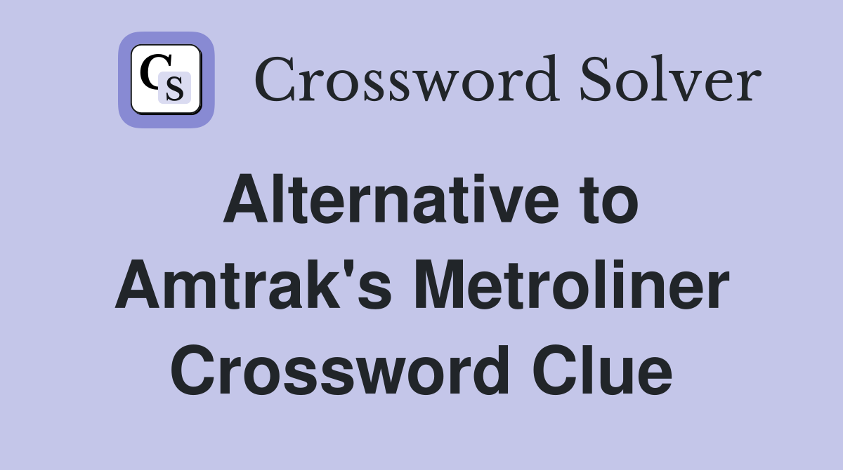 Alternative to Amtrak's Metroliner Crossword Clue