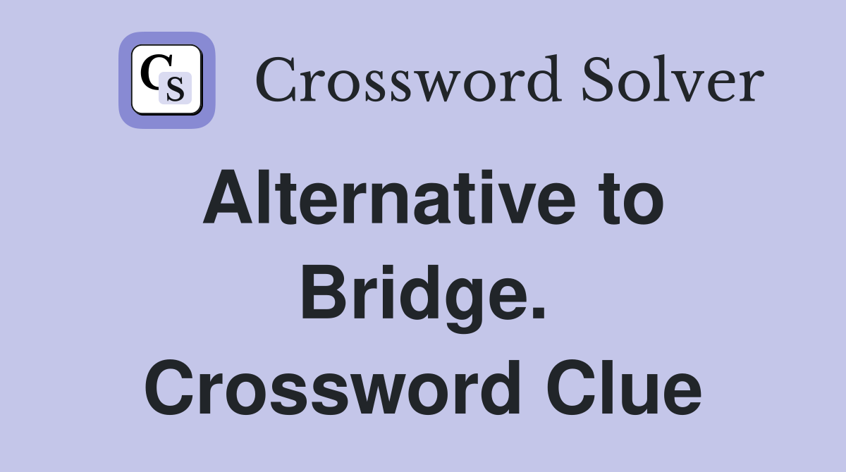 Alternative to Bridge. Crossword Clue