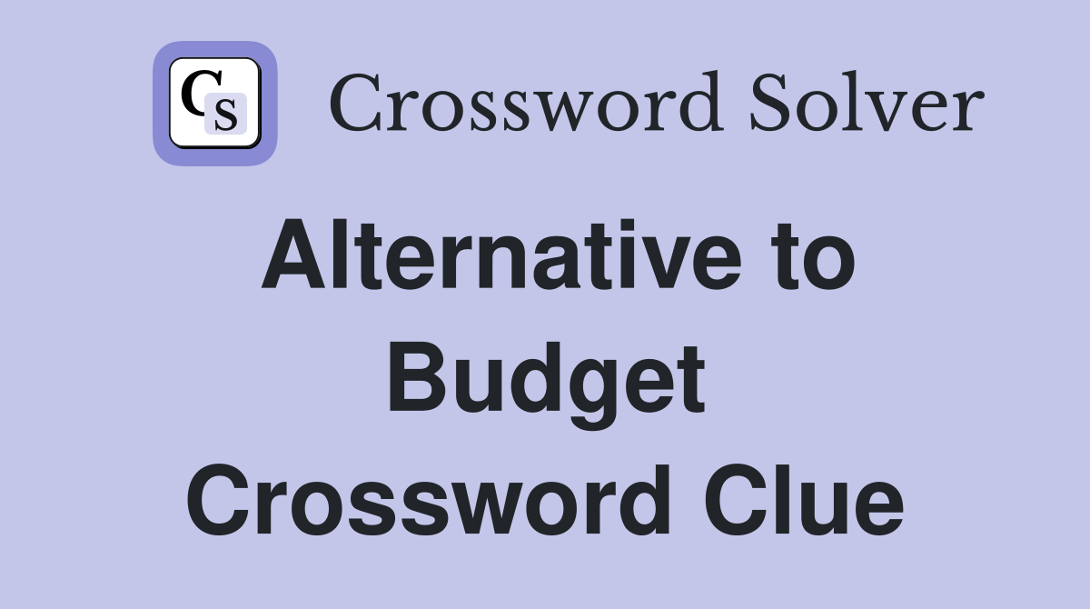 Alternative to Budget Crossword Clue