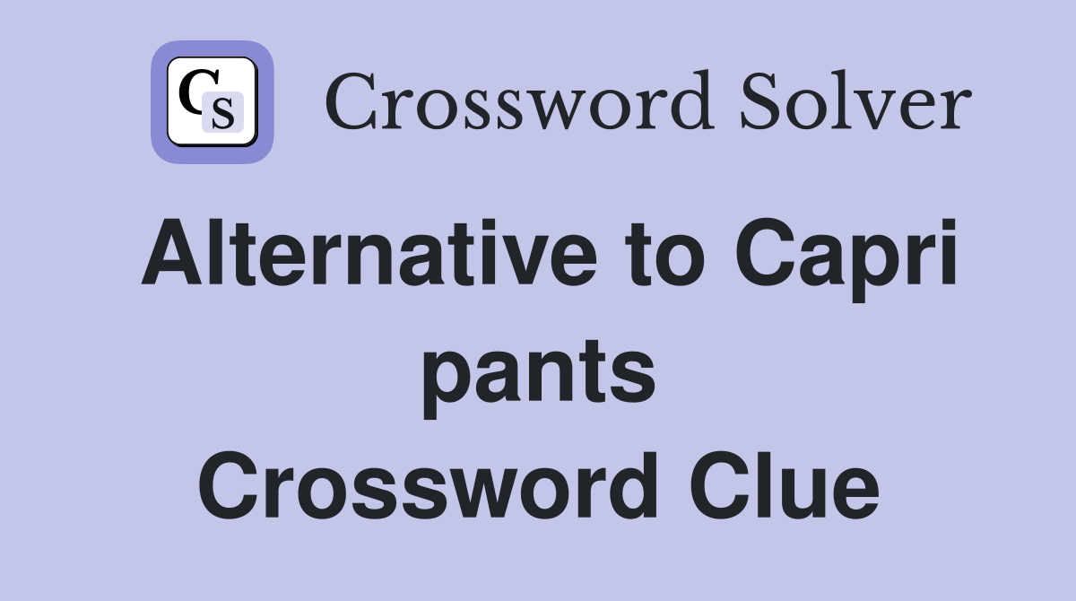 Alternative to Capri pants Crossword Clue