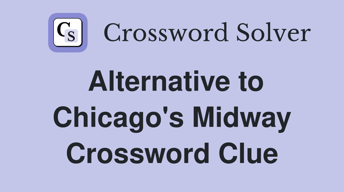 Alternative to Chicago's Midway Crossword Clue