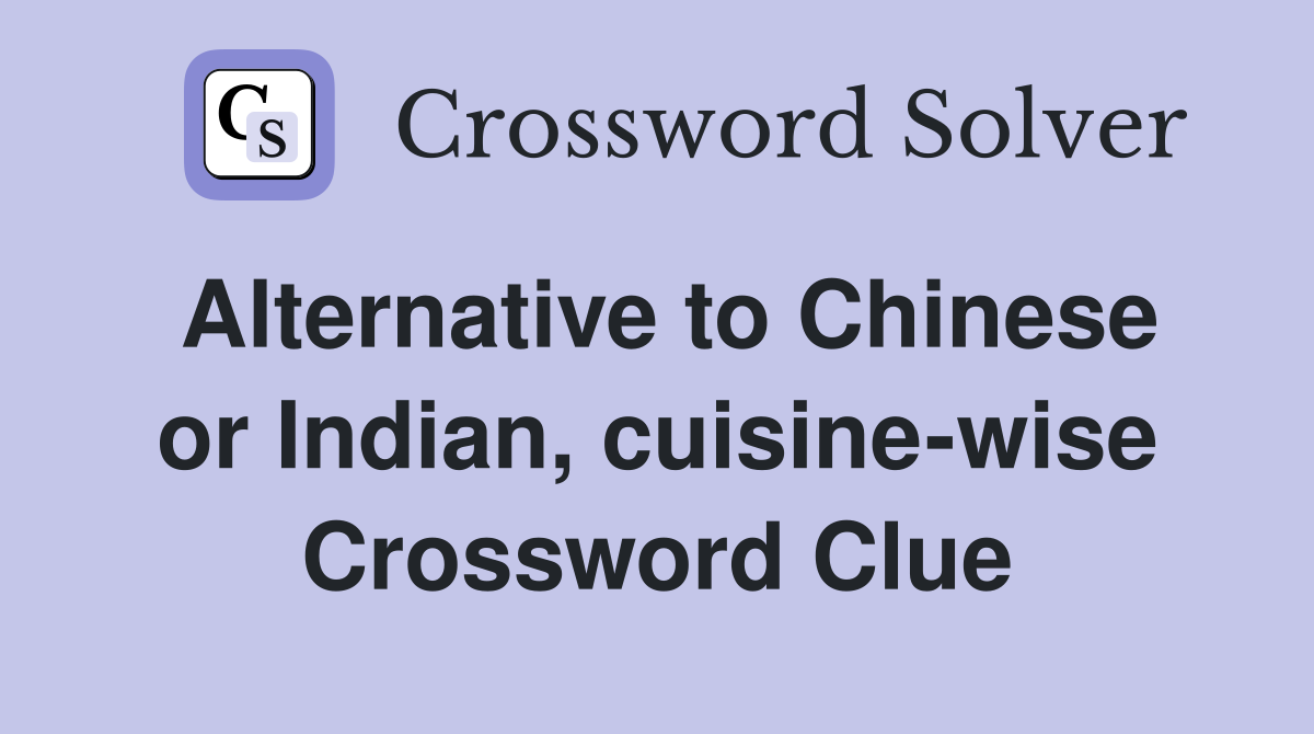 Alternative to Chinese or Indian, cuisine-wise Crossword Clue