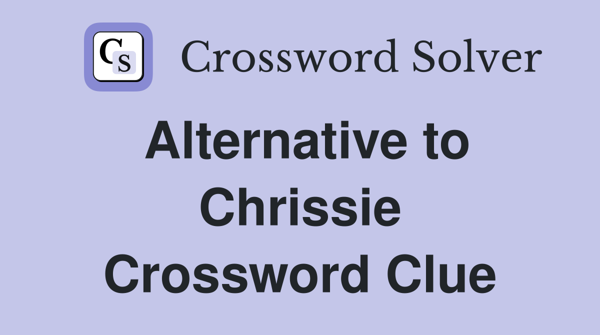 Alternative to Chrissie Crossword Clue
