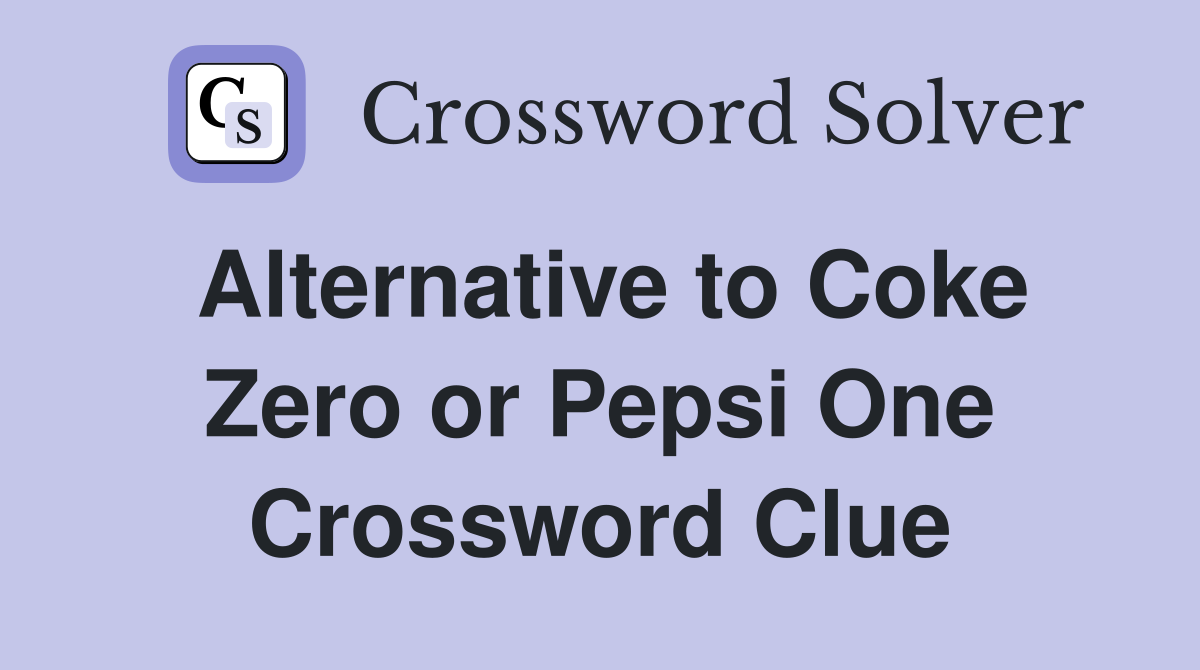 Alternative to Coke Zero or Pepsi One Crossword Clue