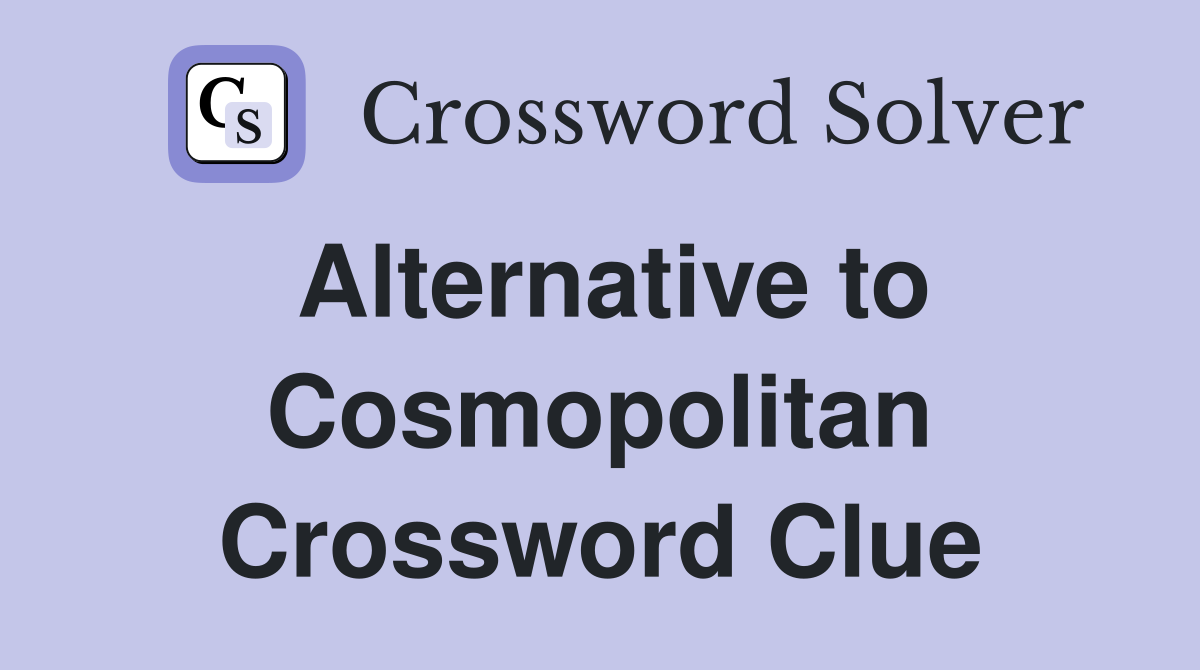 Alternative to Cosmopolitan Crossword Clue