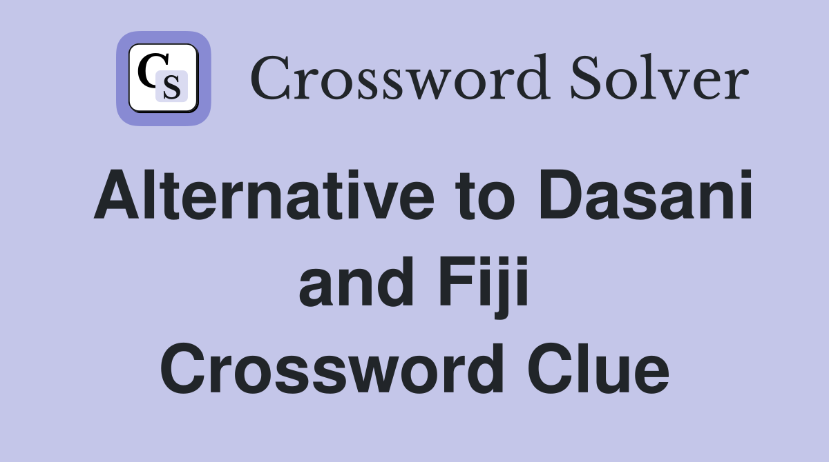 Alternative to Dasani and Fiji Crossword Clue