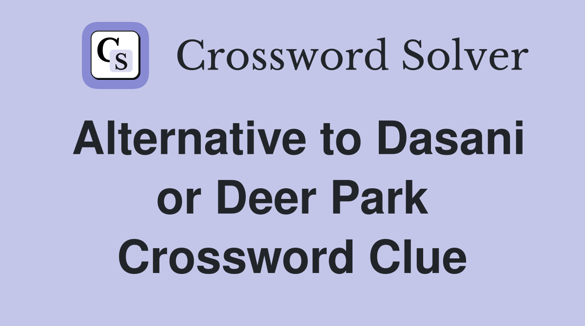 Alternative to Dasani or Deer Park Crossword Clue