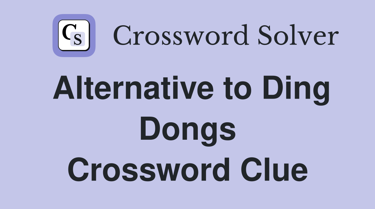 Alternative to Ding Dongs Crossword Clue