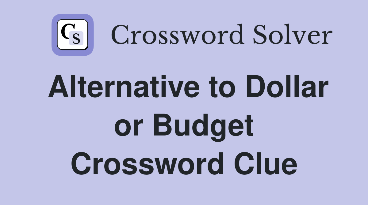 Alternative to Dollar or Budget Crossword Clue