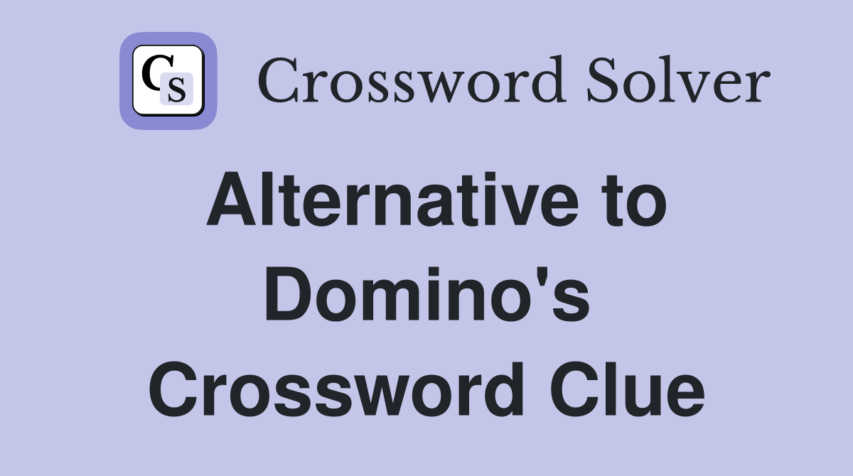 Alternative to Domino's Crossword Clue