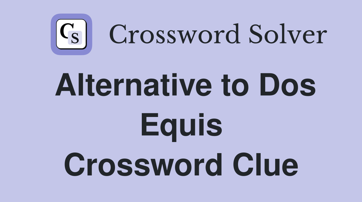 Alternative to Dos Equis Crossword Clue
