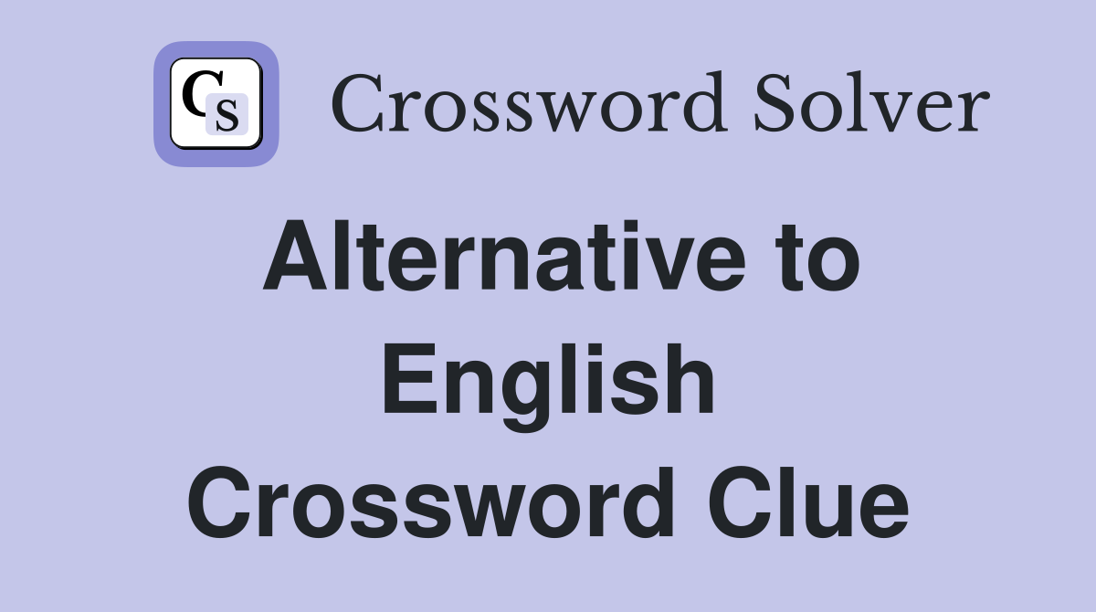 Alternative to English Crossword Clue