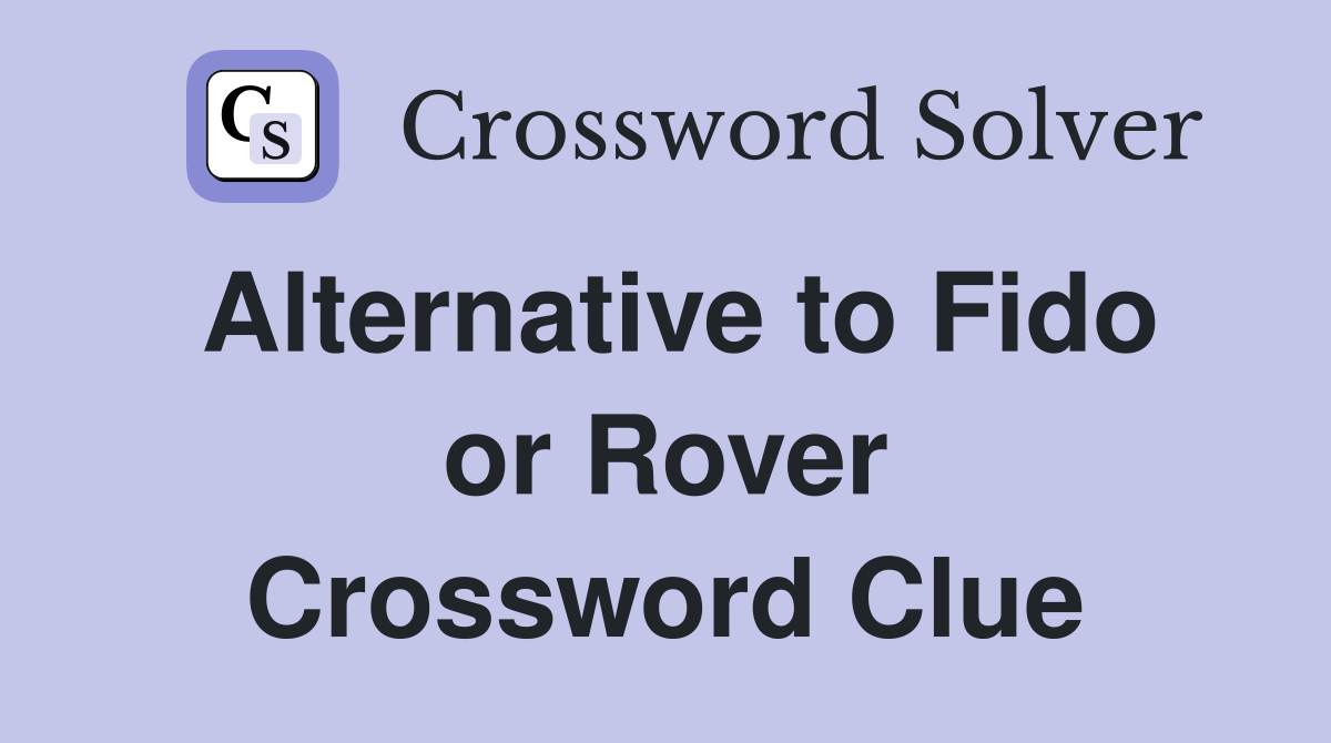 Alternative to Fido or Rover Crossword Clue