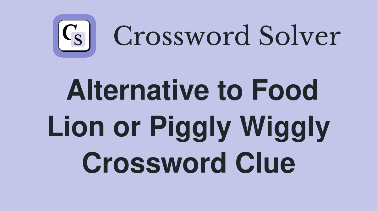 Alternative to Food Lion or Piggly Wiggly Crossword Clue