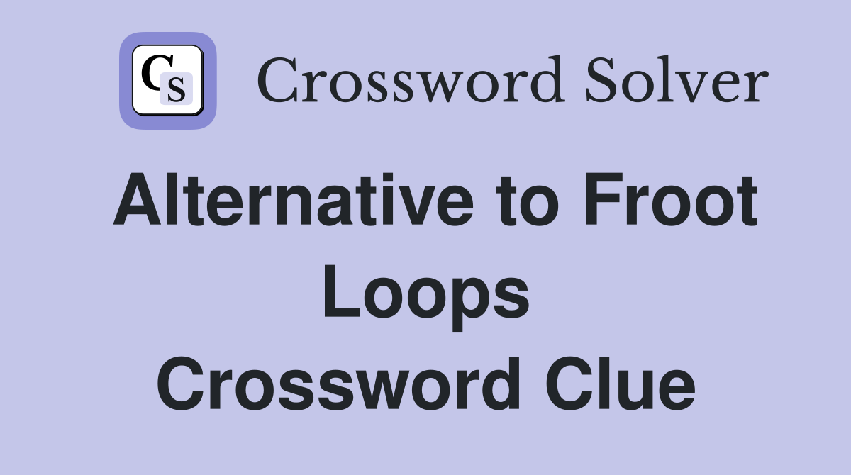 Alternative to Froot Loops Crossword Clue