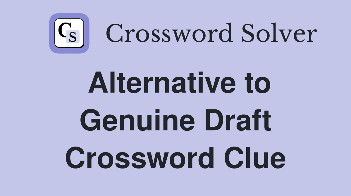 Alternative to Genuine Draft Crossword Clue