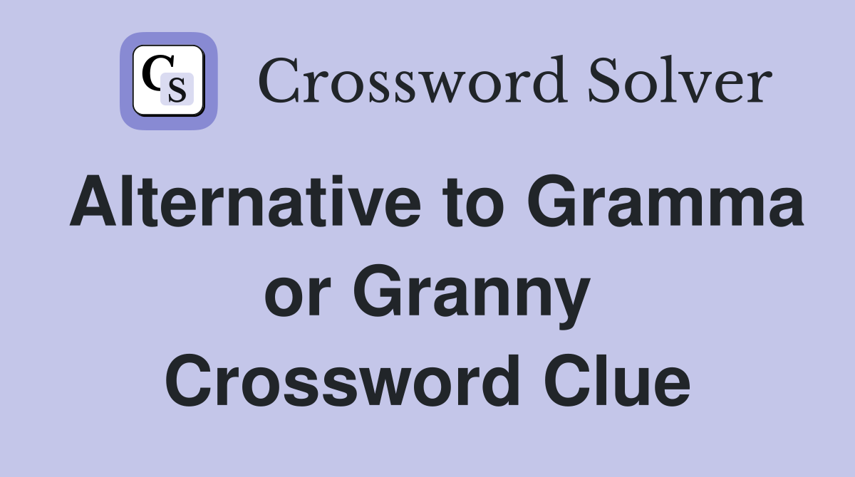 Alternative to Gramma or Granny Crossword Clue