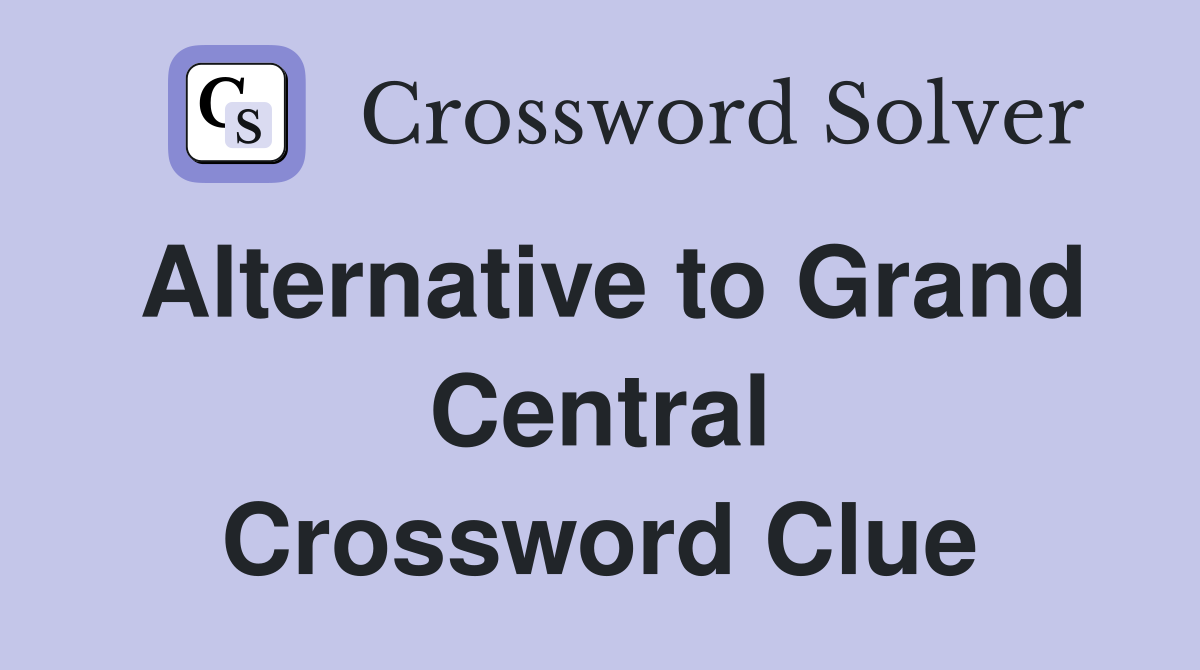 Alternative to Grand Central Crossword Clue