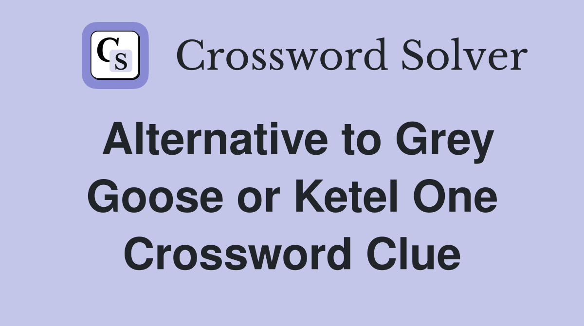 Alternative to Grey Goose or Ketel One Crossword Clue