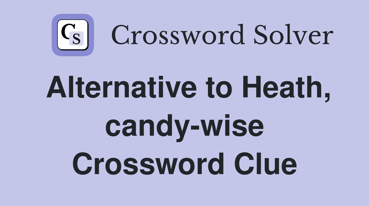 Alternative to Heath, candy-wise Crossword Clue