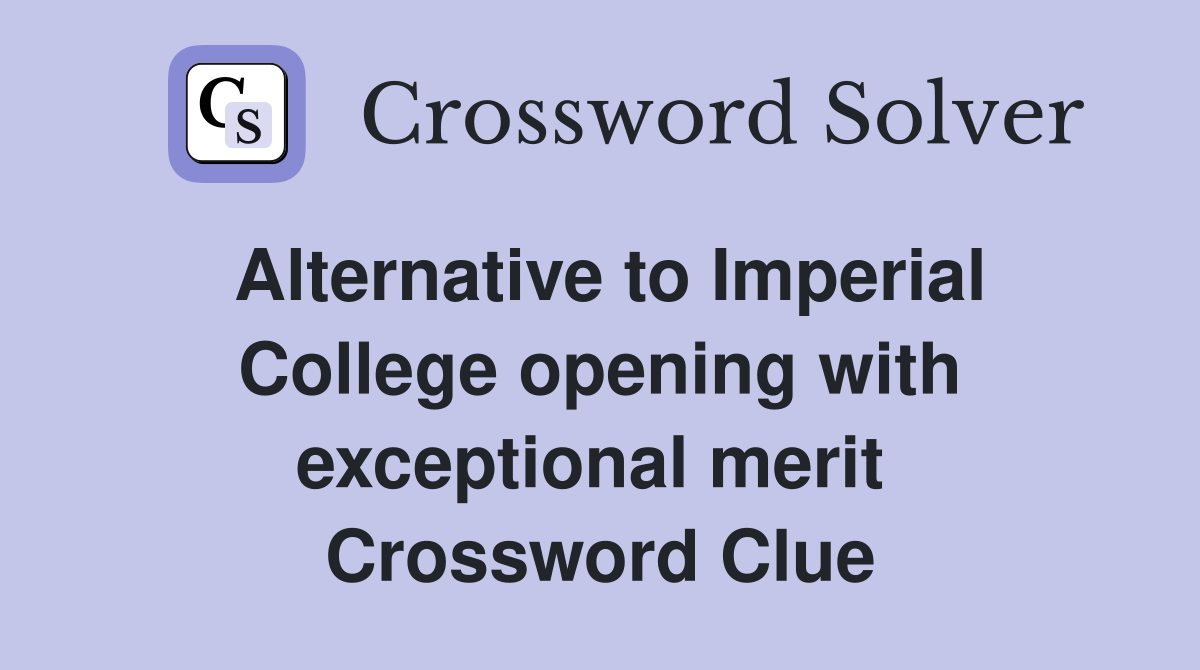 Alternative to Imperial College opening with exceptional merit  Crossword Clue