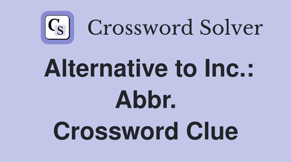 Alternative to Inc.: Abbr. Crossword Clue