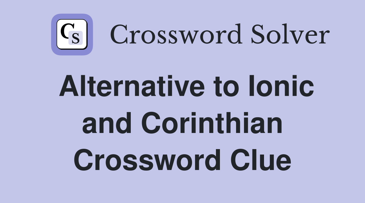 Alternative to Ionic and Corinthian Crossword Clue